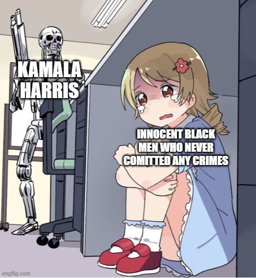 Kamala Harris: Enabler of systemic racism | KAMALA HARRIS; INNOCENT BLACK MEN WHO NEVER COMITTED ANY CRIMES | image tagged in anime girl hiding from terminator,kamala harris,racism,police brutality | made w/ Imgflip meme maker
