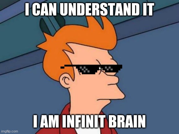 I CAN UNDERSTAND IT I AM INFINIT BRAIN | image tagged in memes,futurama fry | made w/ Imgflip meme maker