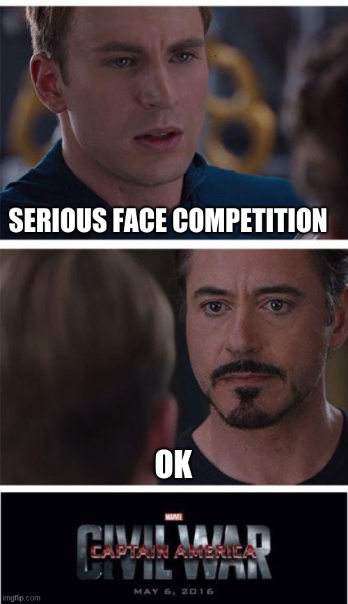 the civil war | SERIOUS FACE COMPETITION; OK | image tagged in memes,marvel civil war 1 | made w/ Imgflip meme maker