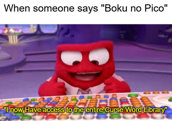 I have access to the entire curse word library | When someone says "Boku no Pico" "I now Have access to the entire Curse Word Library" | image tagged in i have access to the entire curse word library | made w/ Imgflip meme maker