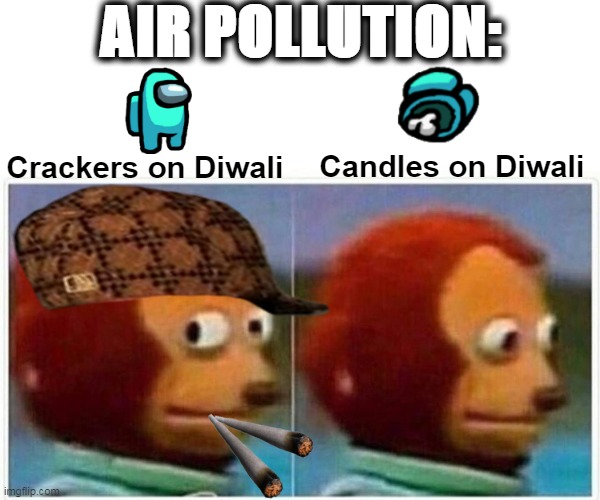 Monkey Puppet Meme | AIR POLLUTION:; Crackers on Diwali; Candles on Diwali | image tagged in memes,monkey puppet | made w/ Imgflip meme maker