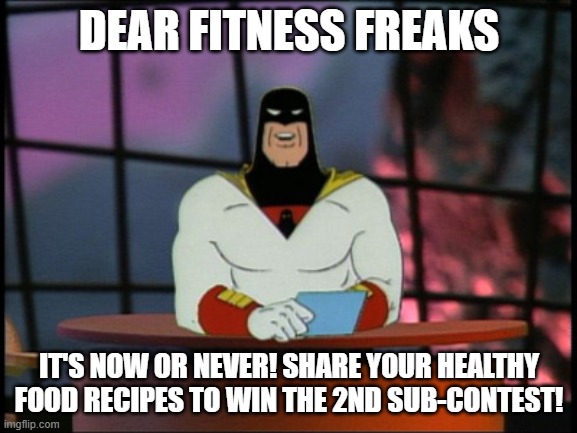 Fitness freak | DEAR FITNESS FREAKS; IT'S NOW OR NEVER! SHARE YOUR HEALTHY FOOD RECIPES TO WIN THE 2ND SUB-CONTEST! | image tagged in space ghost announcement | made w/ Imgflip meme maker