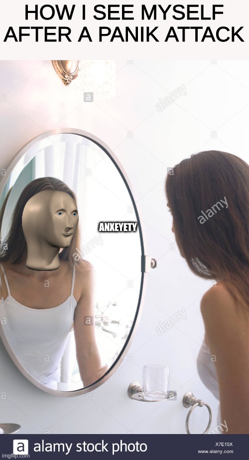 oh | HOW I SEE MYSELF AFTER A PANIK ATTACK; ANXEYETY | image tagged in depression sadness hurt pain anxiety,lol so funny,meme man | made w/ Imgflip meme maker