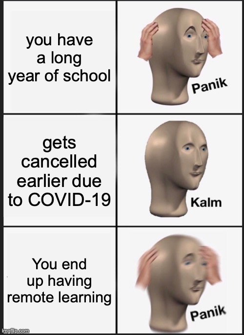 Panik Kalm Panik Meme | you have a long year of school; gets cancelled earlier due to COVID-19; You end up having remote learning | image tagged in memes,panik kalm panik | made w/ Imgflip meme maker