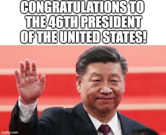 CONGRATULATIONS TO 
THE 46TH PRESIDENT OF THE UNITED STATES! | image tagged in trump 2020,maga,china | made w/ Imgflip meme maker