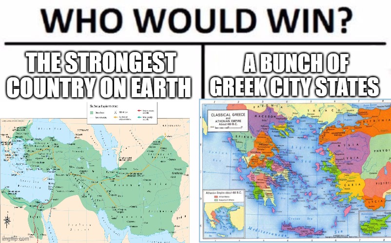 this is a hard one | THE STRONGEST COUNTRY ON EARTH; A BUNCH OF GREEK CITY STATES | image tagged in history,greece | made w/ Imgflip meme maker