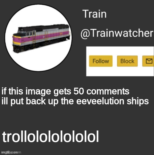 Trainwatcher Announcement | if this image gets 50 comments ill put back up the eeveelution ships; trollolololololol | image tagged in trainwatcher announcement | made w/ Imgflip meme maker