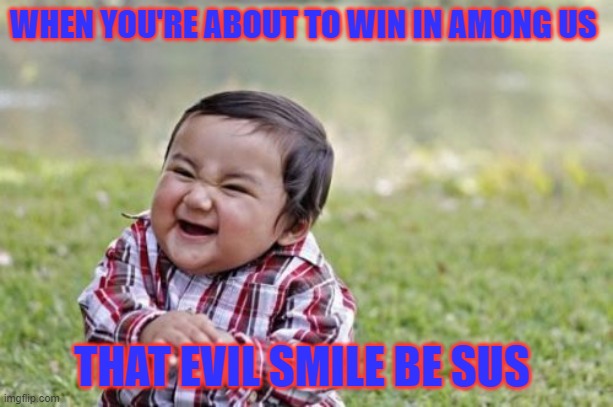 you being imposter | WHEN YOU'RE ABOUT TO WIN IN AMONG US; THAT EVIL SMILE BE SUS | image tagged in memes,evil toddler | made w/ Imgflip meme maker