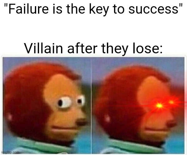 Monkey Puppet | "Failure is the key to success"; Villain after they lose: | image tagged in memes,monkey puppet | made w/ Imgflip meme maker