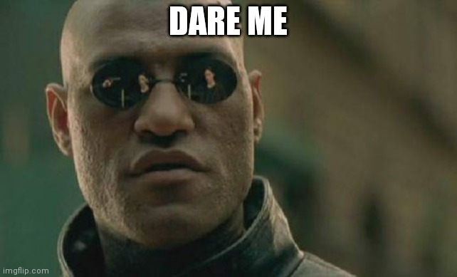 Matrix Morpheus | DARE ME | image tagged in memes,matrix morpheus | made w/ Imgflip meme maker