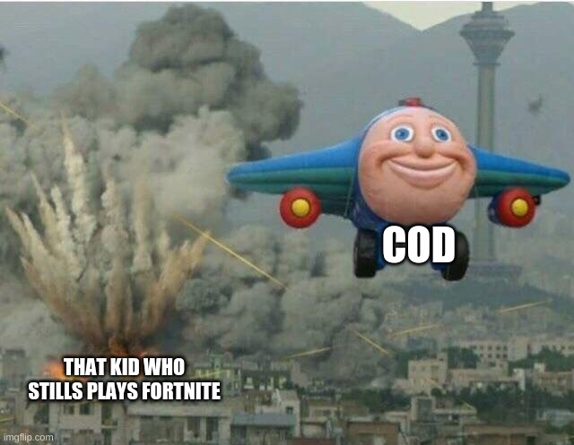 Jay jay the plane | COD; THAT KID WHO STILLS PLAYS FORTNITE | image tagged in jay jay the plane | made w/ Imgflip meme maker