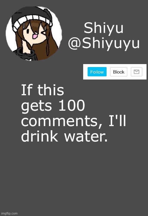 Doing this because yes. | If this gets 100 comments, I'll drink water. | image tagged in shiyu announcement dark mode | made w/ Imgflip meme maker