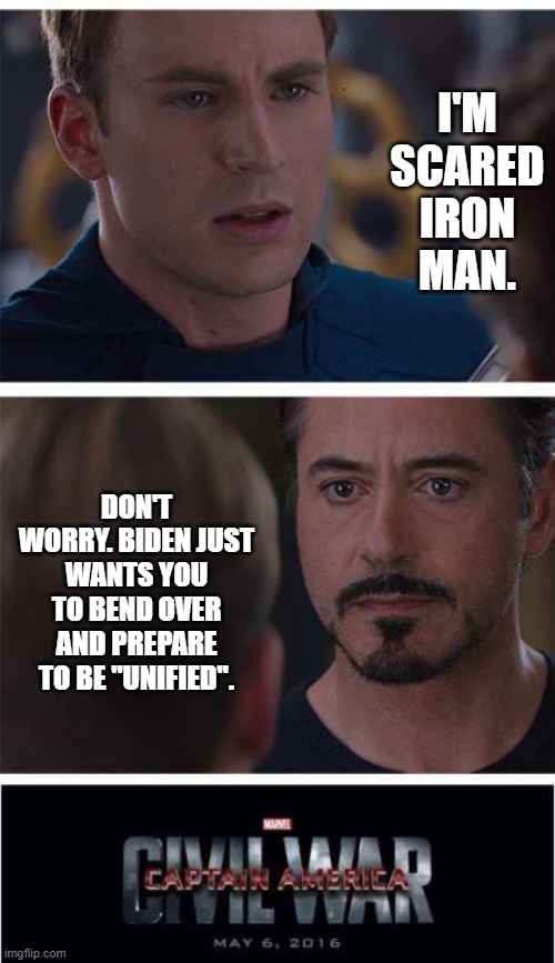 Marvel Civil War 1 | I'M SCARED IRON MAN. DON'T WORRY. BIDEN JUST WANTS YOU TO BEND OVER AND PREPARE TO BE "UNIFIED". | image tagged in memes,marvel civil war 1 | made w/ Imgflip meme maker