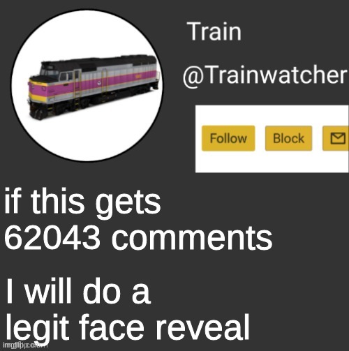 Trainwatcher Announcement | if this gets 62043 comments; I will do a legit face reveal | image tagged in trainwatcher announcement,new river 62043 viewliner ii | made w/ Imgflip meme maker
