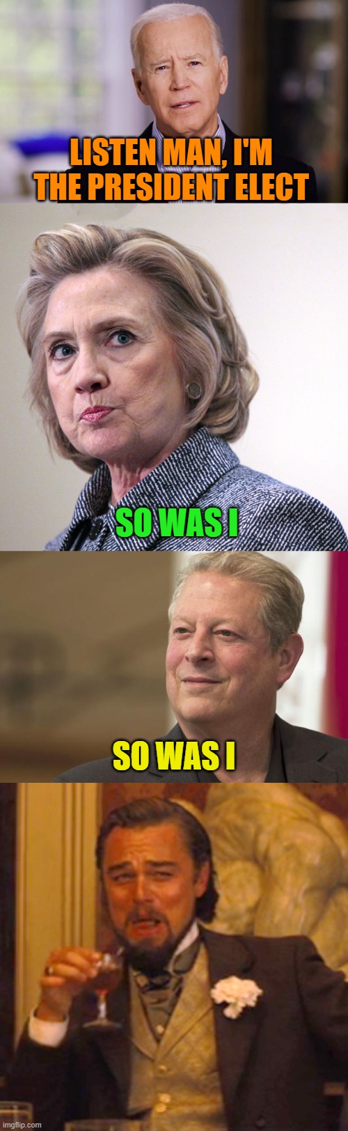 LISTEN MAN, I'M THE PRESIDENT ELECT; SO WAS I; SO WAS I | image tagged in joe biden 2020,hillary clinton pissed,al gore,memes,laughing leo | made w/ Imgflip meme maker