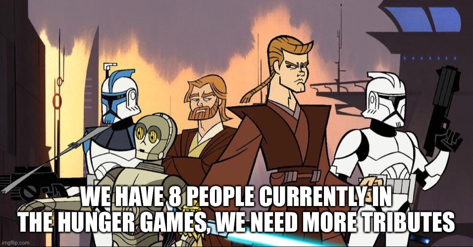 2003 clone wars template | WE HAVE 8 PEOPLE CURRENTLY IN THE HUNGER GAMES, WE NEED MORE TRIBUTES | made w/ Imgflip meme maker