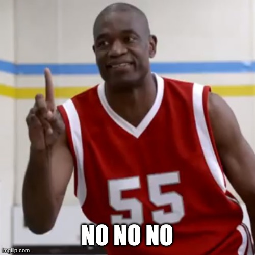 Dikembe Mutombo - No No No | NO NO NO | image tagged in dikembe mutombo - no no no | made w/ Imgflip meme maker