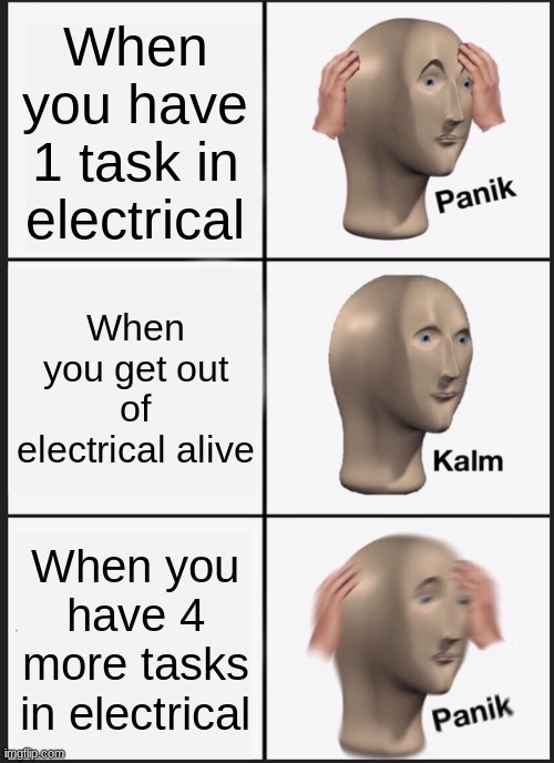 Among us | When you have 1 task in electrical; When you get out of electrical alive; When you have 4 more tasks in electrical | image tagged in memes,panik kalm panik | made w/ Imgflip meme maker