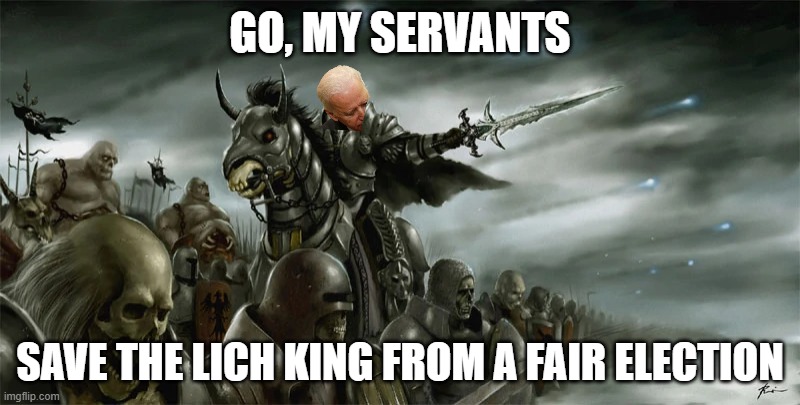 Just after midnight on election day... | GO, MY SERVANTS; SAVE THE LICH KING FROM A FAIR ELECTION | image tagged in biden's undead army | made w/ Imgflip meme maker