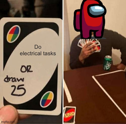 UNO Draw 25 Cards | Do electrical tasks | image tagged in memes,uno draw 25 cards | made w/ Imgflip meme maker