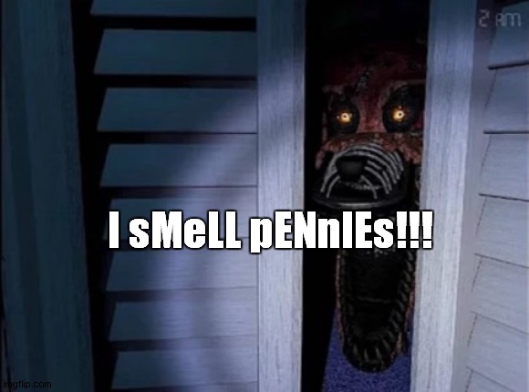 Nightmare Foxy wants pennies | I sMeLL pENnIEs!!! | image tagged in nightmare foxy | made w/ Imgflip meme maker