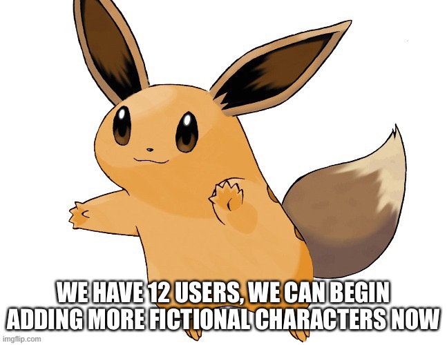 Of course, new users joining get priority | WE HAVE 12 USERS, WE CAN BEGIN ADDING MORE FICTIONAL CHARACTERS NOW | made w/ Imgflip meme maker
