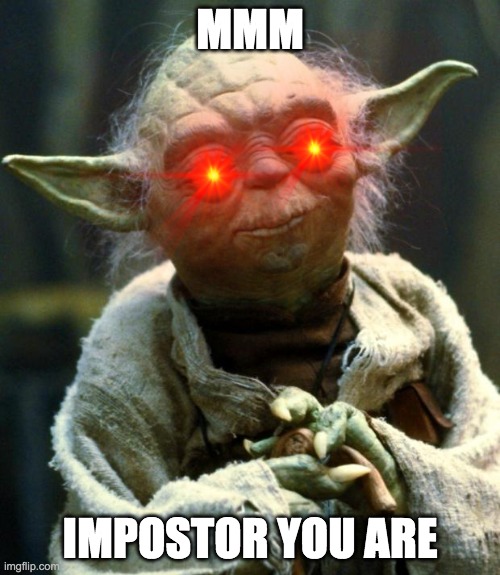 Star Wars Yoda | MMM; IMPOSTOR YOU ARE | image tagged in memes,star wars yoda | made w/ Imgflip meme maker