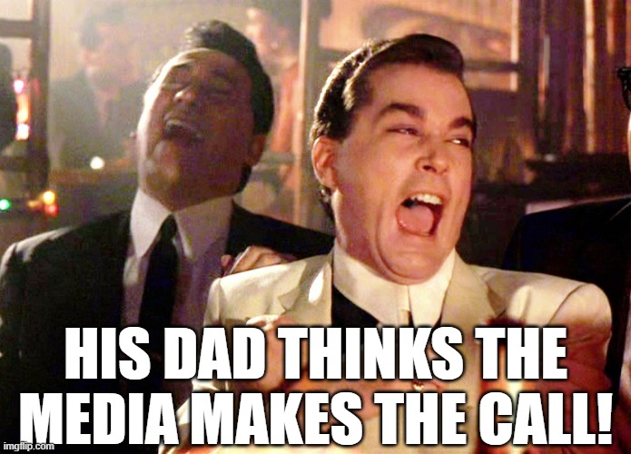 Good Fellas Hilarious Meme | HIS DAD THINKS THE MEDIA MAKES THE CALL! | image tagged in memes,good fellas hilarious | made w/ Imgflip meme maker