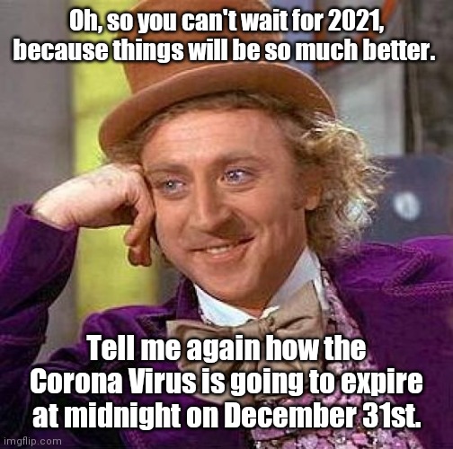 That's not how this works. | Oh, so you can't wait for 2021, because things will be so much better. Tell me again how the Corona Virus is going to expire at midnight on December 31st. | image tagged in memes,creepy condescending wonka,therona,sortafunny | made w/ Imgflip meme maker