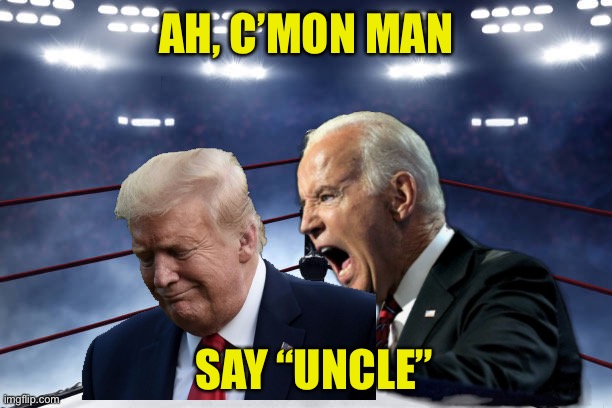2020 (of course) Elections | AH, C’MON MAN; SAY “UNCLE” | image tagged in 2020,election,trump,biden | made w/ Imgflip meme maker