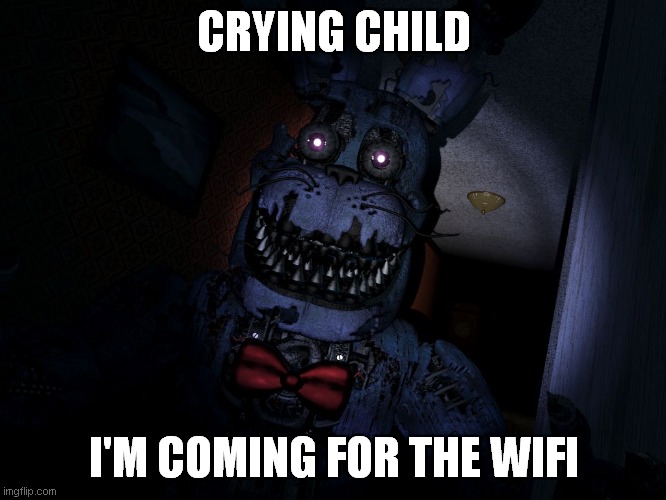Nightmare Bonnie | CRYING CHILD; I'M COMING FOR THE WIFI | image tagged in nightmare bonnie | made w/ Imgflip meme maker