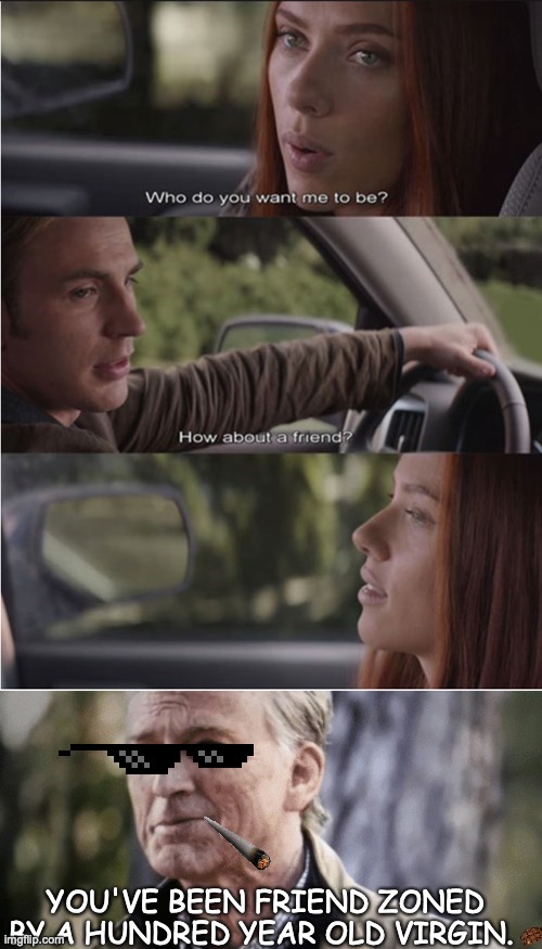 YOU'VE BEEN FRIEND ZONED BY A HUNDRED YEAR OLD VIRGIN. | image tagged in no i dont think i will,black widow,captain america | made w/ Imgflip meme maker