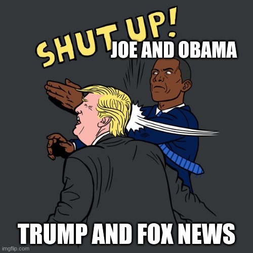 i couln't stop lafghing when i saw this meme | JOE AND OBAMA; TRUMP AND FOX NEWS | image tagged in obama slapping trump,memes | made w/ Imgflip meme maker