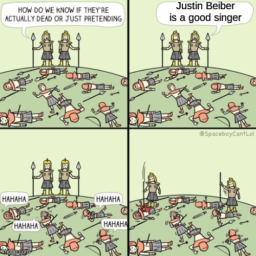 How do we know if they're actually dead or just pretending | Justin Beiber is a good singer | image tagged in how do we know if they're actually dead or just pretending | made w/ Imgflip meme maker