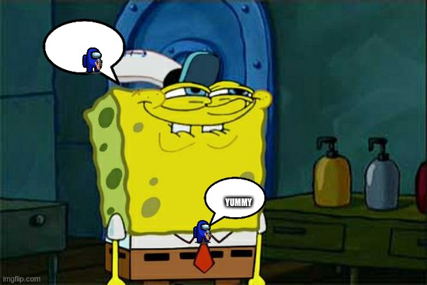 Don't You Squidward | YUMMY | image tagged in memes,don't you squidward | made w/ Imgflip meme maker