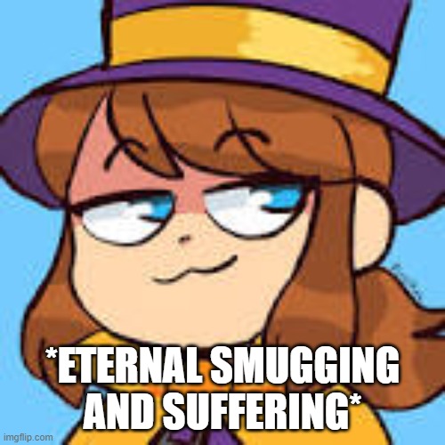 smug hat kid(1).mp4 | *ETERNAL SMUGGING AND SUFFERING* | image tagged in smug hat kid 1 mp4 | made w/ Imgflip meme maker