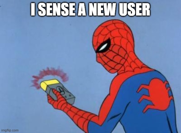 spiderman detector | I SENSE A NEW USER | image tagged in spiderman detector | made w/ Imgflip meme maker