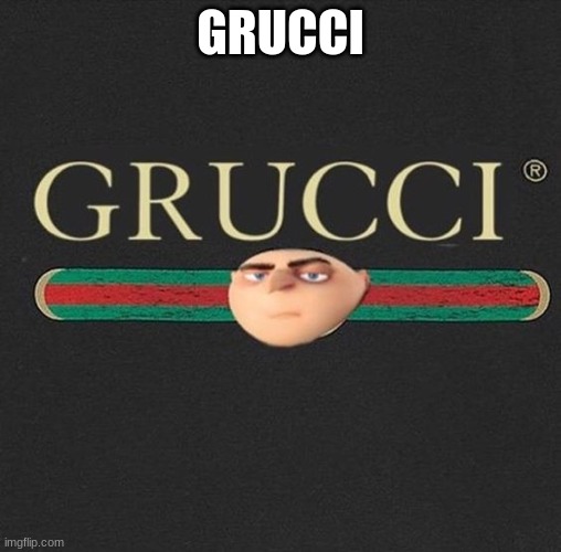 Best brand ever | GRUCCI | image tagged in gru meme | made w/ Imgflip meme maker
