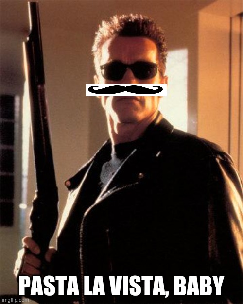 Terminator 2 |  PASTA LA VISTA, BABY | image tagged in terminator 2,memes | made w/ Imgflip meme maker