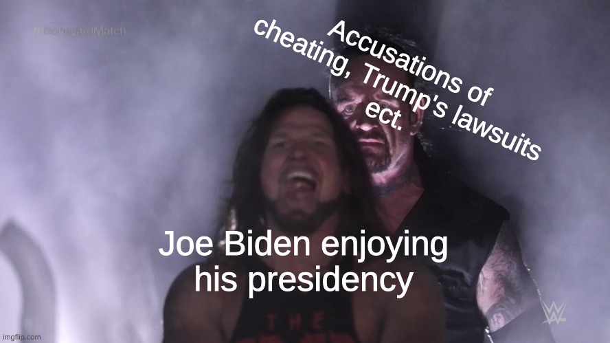 ...But Never Forgotten | Accusations of
cheating, Trump's lawsuits
ect. Joe Biden enjoying
his presidency | image tagged in undertaker teleports behind aj styles,joe biden,recount,voting,ooo you almost had it | made w/ Imgflip meme maker
