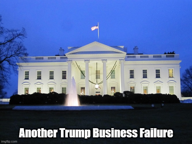 "Another Trump Business Failure" | Another Trump Business Failure | image tagged in trump,business failure,white house,dump | made w/ Imgflip meme maker