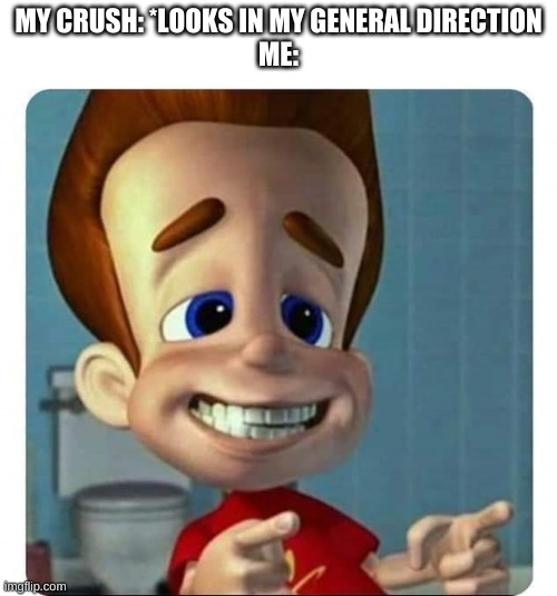 Jimmy Neutron | MY CRUSH: *LOOKS IN MY GENERAL DIRECTION
ME: | image tagged in jimmy neutron | made w/ Imgflip meme maker