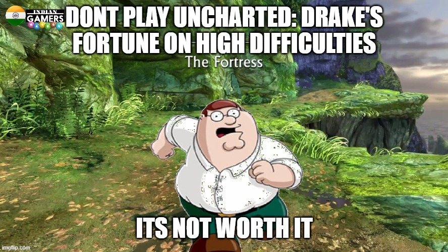 crushing | DONT PLAY UNCHARTED: DRAKE'S FORTUNE ON HIGH DIFFICULTIES; ITS NOT WORTH IT | image tagged in uncharted,nathan drake,peter griffin,family guy,worst mistake of my life | made w/ Imgflip meme maker