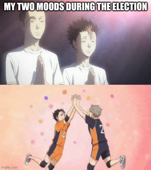 sorry i know i shouldn't get political, but i wanted to make this | MY TWO MOODS DURING THE ELECTION | image tagged in haikyuu,election 2020 | made w/ Imgflip meme maker