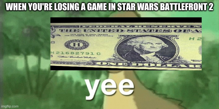 Yee Dino | WHEN YOU'RE LOSING A GAME IN STAR WARS BATTLEFRONT 2 | image tagged in gaming,yee dinosaur | made w/ Imgflip meme maker