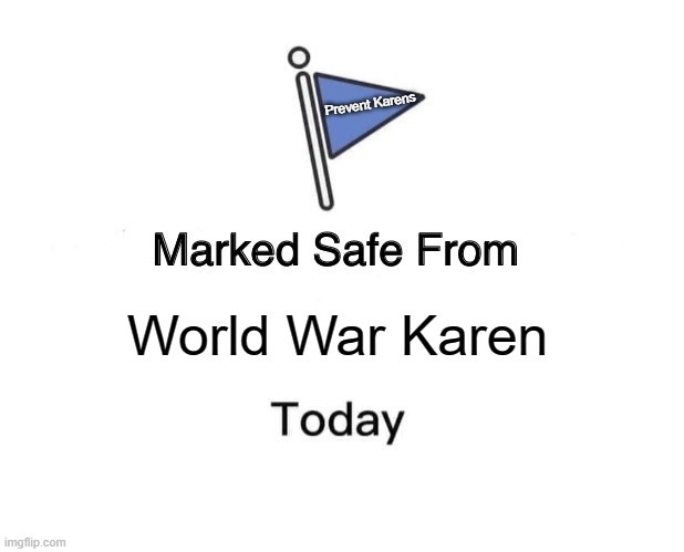 Marked Safe From | Prevent Karens; World War Karen | image tagged in memes,marked safe from | made w/ Imgflip meme maker