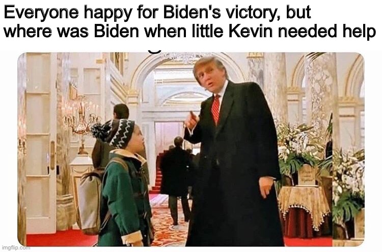 Everyone happy for Biden's victory, but where was Biden when little Kevin needed help | image tagged in donald trump,joe biden,usa,memes,funny | made w/ Imgflip meme maker