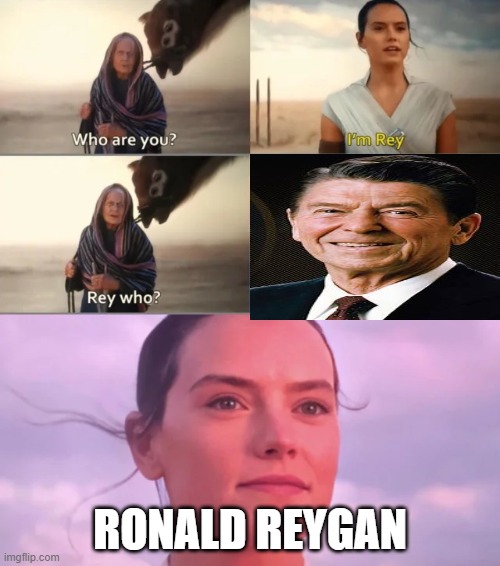 Rey Who? | RONALD REYGAN | image tagged in rey who | made w/ Imgflip meme maker