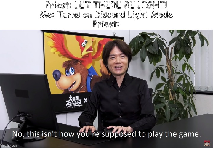 Light it up up up | Priest: LET THERE BE LIGHT!
Me: Turns on Discord Light Mode
Priest: | image tagged in no this isnt how you're supposed to play the game,discord light mode | made w/ Imgflip meme maker