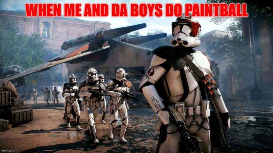 Paintball Pros | WHEN ME AND DA BOYS DO PAINTBALL | image tagged in me in da boys,starwars,paintball | made w/ Imgflip meme maker